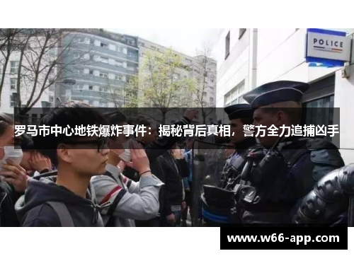 罗马市中心地铁爆炸事件：揭秘背后真相，警方全力追捕凶手